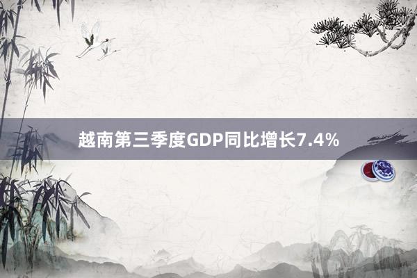 越南第三季度GDP同比增长7.4%