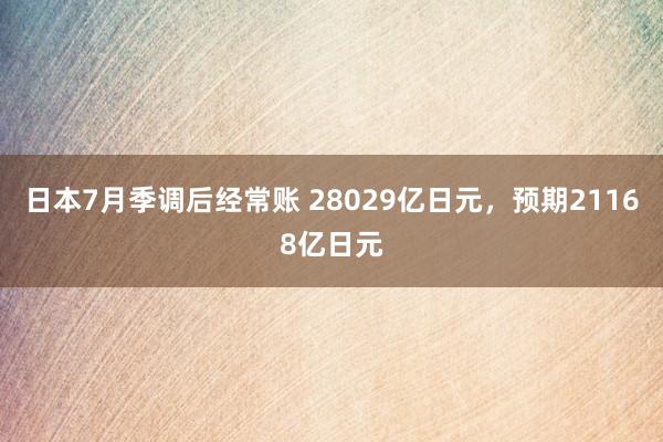 日本7月季调后经常账 28029亿日元，预期21168亿日元