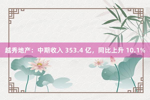 越秀地产：中期收入 353.4 亿，同比上升 10.1%