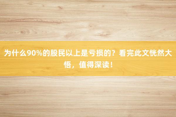 为什么90%的股民以上是亏损的？看完此文恍然大悟，值得深读！