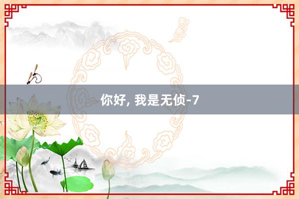 你好, 我是无侦-7