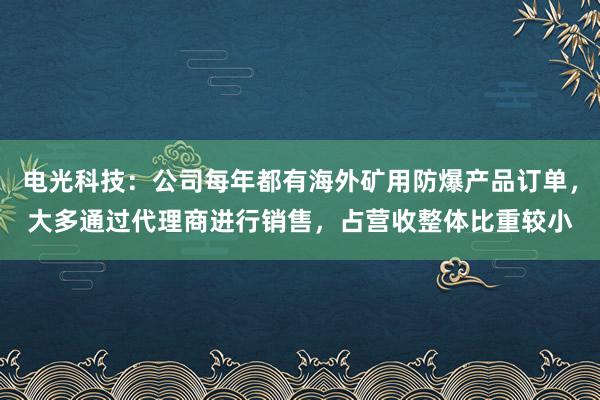 电光科技：公司每年都有海外矿用防爆产品订单，大多通过代理商进行销售，占营收整体比重较小