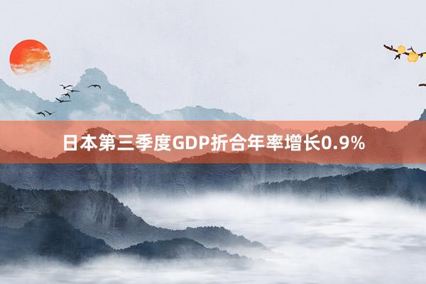 日本第三季度GDP折合年率增长0.9%