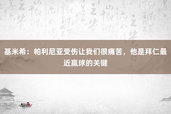 基米希：帕利尼亚受伤让我们很痛苦，他是拜仁最近赢球的关键