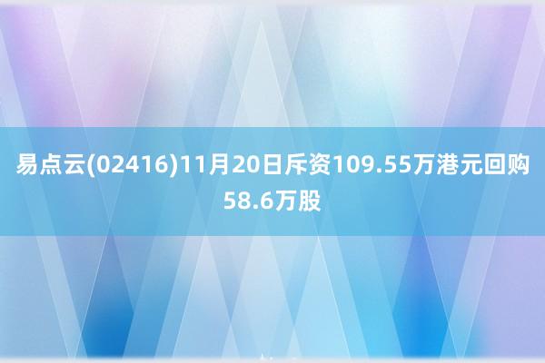 易点云(02416)11月20日斥资109.55万港元回购58.6万股