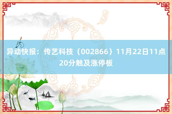 异动快报：传艺科技（002866）11月22日11点20分触及涨停板