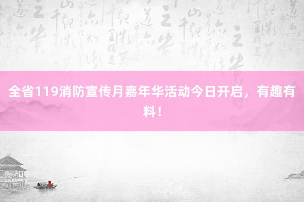 全省119消防宣传月嘉年华活动今日开启，有趣有料！