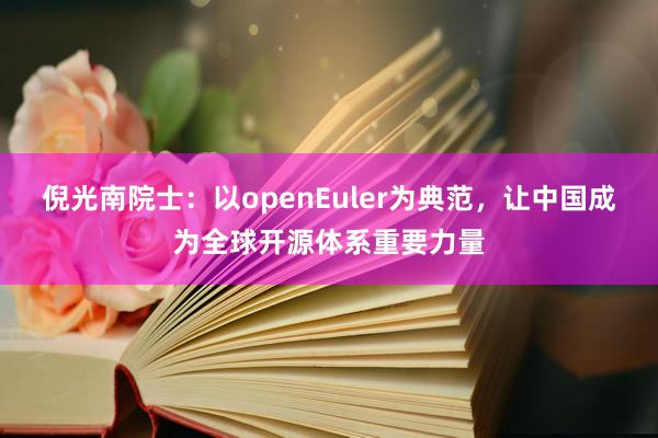 倪光南院士：以openEuler为典范，让中国成为全球开源体系重要力量