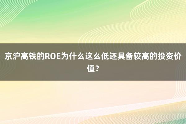 京沪高铁的ROE为什么这么低还具备较高的投资价值？