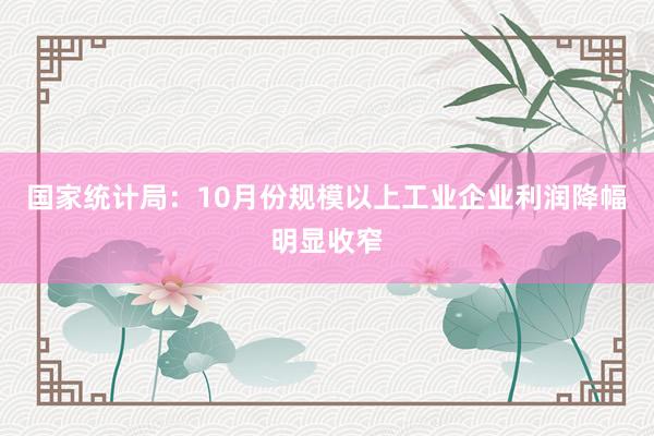 国家统计局：10月份规模以上工业企业利润降幅明显收窄