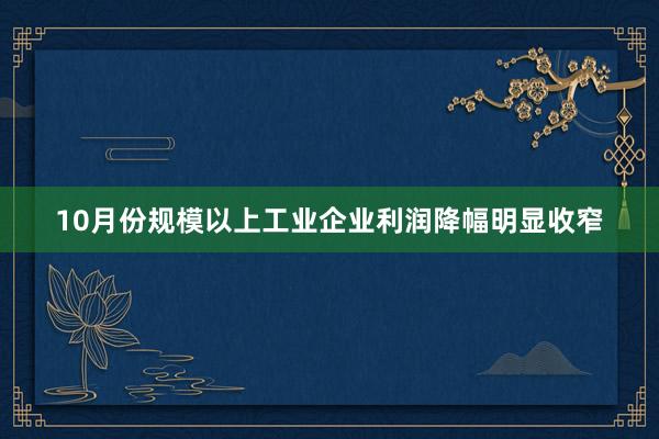 10月份规模以上工业企业利润降幅明显收窄