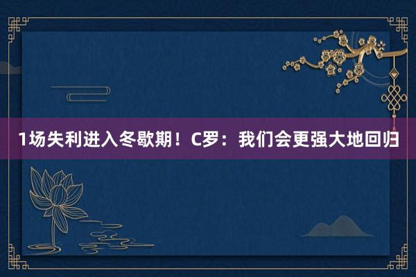 1场失利进入冬歇期！C罗：我们会更强大地回归