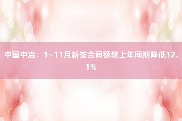 中国中冶：1—11月新签合同额较上年同期降低12.1%