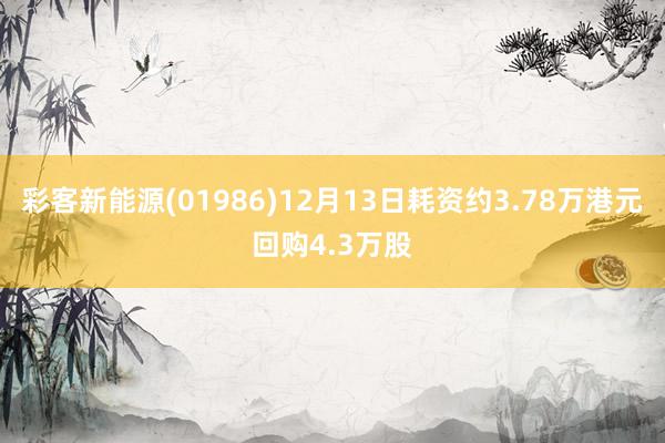 彩客新能源(01986)12月13日耗资约3.78万港元回购4.3万股