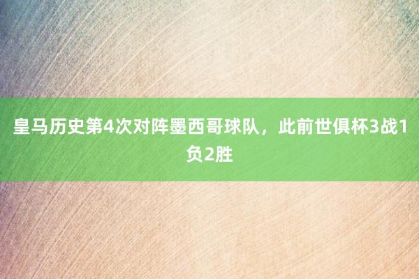 皇马历史第4次对阵墨西哥球队，此前世俱杯3战1负2胜