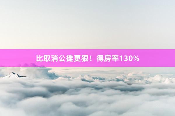 比取消公摊更狠！得房率130%